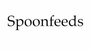 How to Pronounce Spoonfeeds