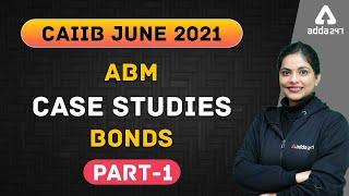 CAIIB June 2021 | ABM | CASE STUDIES | Bonds (Part -1)