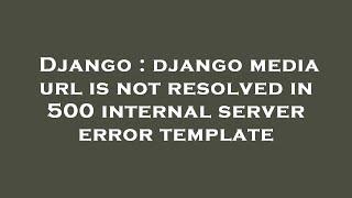 Django : django media url is not resolved in 500 internal server error template