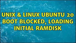 Unix & Linux: Ubuntu 20 boot blocked, loading initial ramdisk