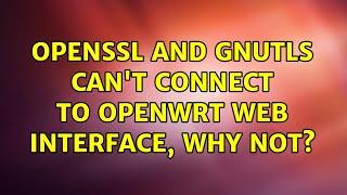 openSSL and gnuTLS can't connect to OpenWRT web interface, why not?