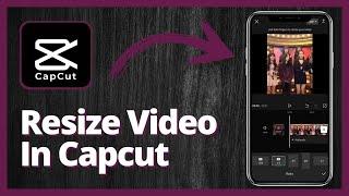 How to Resize a Video in CapCut | Step-by-Step Guide