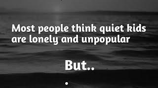 Most people think quiet kids are lonely and unpopular..