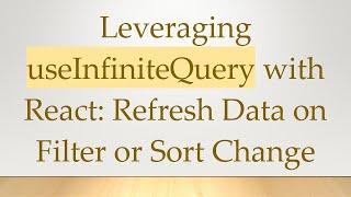 Leveraging useInfiniteQuery with React: Refresh Data on Filter or Sort Change