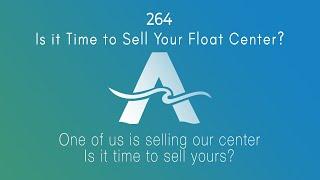 264: Is it Time to Sell Your Float Center?