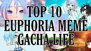 Top 10 Euphoria Meme Gacha Life (my opinion)