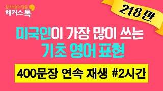 영어 회화 기초배우기 | 미국인이 가장 많이쓰는 기초영어표현 [통합ver]400문장 연속 재생# 2시간 반복