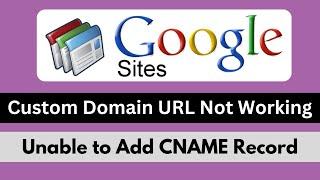 How to Fix Google Sites Custom Domain URL is Not Working & Unable to Add CNAME Record