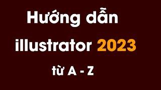 Hướng dẫn sử dụng illustrator 2023 từ A - Z | Học Ai cho người mới bắt đầu