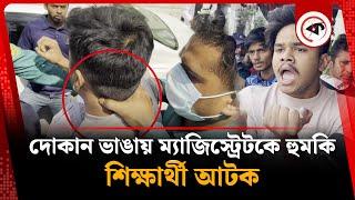 দোকান ভাঙায় ম্যাজিস্ট্রেটকে হুমকি শিক্ষার্থী আটক | Student | Magistrate Operation | Kalbela