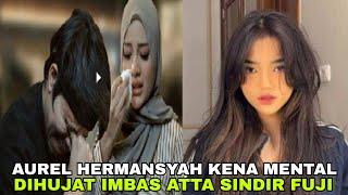 AUREL HERMANSYAH KENA MENTAL DIHUJAT IMBAS ATTA SINDIR FUJI