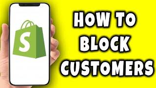 How To Block Customer on Shopify (2024)