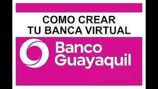 Como crear tu #BANCA-VIRTUAL  #BANCOGUAYAQUIL