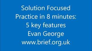 Solution Focus in 8 minutes: 5 key features