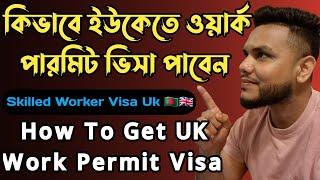 How To Get UK Work Permit Visa Banglaকিভাবে লন্ডনে স্কিল্ড ওয়ার্ক ভিসা মিলবে?Full Process UK Visa