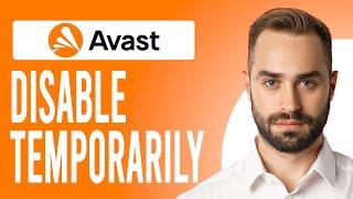 How to Disable Avast Antivirus Temporarily (Step-by-Step Process)