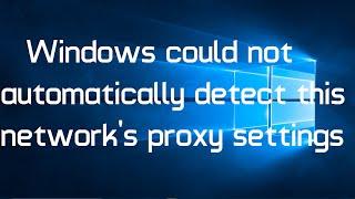 Windows could not automatically detect this network's proxy settings in Windows 10 (Solved)