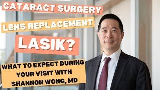 Cataract, Lens Replacement or LASIK surgery? What to expect during your visit with Shannon Wong, MD.