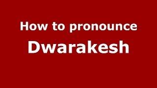 How to pronounce Dwarakesh (Kannada//) - PronounceNames.com