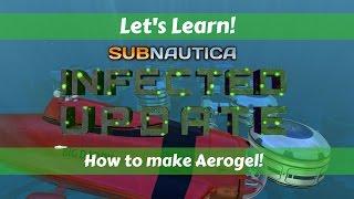 Let's Learn!: Subnautica - Infected Update!: How to make Aerogel!