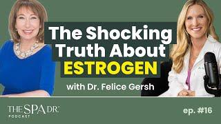 Estrogen: Secrets to Women's Health & Longevity with Dr. Felice Gersh | The Spa Dr. Podcast Ep.16