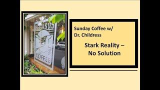 Sunday Coffee w/ Dr. Childress: Stark Reality - No Solution