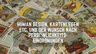 Human Design, Karten legen etc. und der Wunsch nach Persönlichkeits-Einordnungen