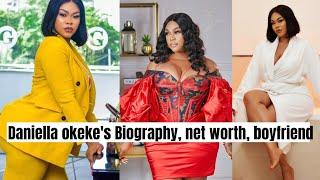Daniella okeke Biography, age, net worth, boyfriend and how she became very famous