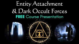 Entity Attachment & Dark Occult Forces FREE Course Presentation