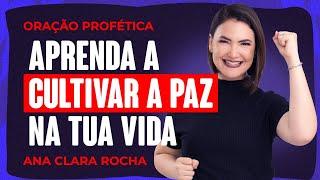 ORAÇÃO PROFÉTICA - APRENDA A CULTIVAR A PAZ NA TUA VIDA / Ana Clara Rocha