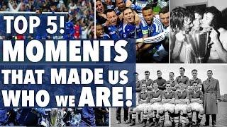 TOP 5 MOMENTS THAT MADE US WHO WE ARE! - Chelsea Fans channel