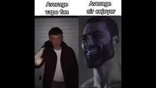 Average vape fan vs average air enjoyer