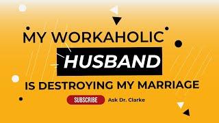 My Workaholic Husband Is Destroying My Marriage