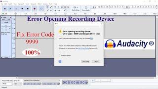 Fix Error Opening Recording Device On Audacity | How to Fix Error Code 9999 | Error Fixing in Auda