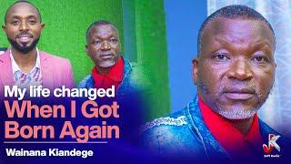 MY LIFE CHANGED WHEN I GOT BORN AGAIN- WAINANA KIANDEGE