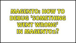 Magento: How to debug 'something went wrong' in magento2? (2 Solutions!!)