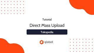 Mass Upload Tokopedia Tapi OTOMATIS??! | Tutorial Direct Mass Upload | Qlobot