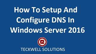 How To Setup And Configure DNS In Windows Server 2016