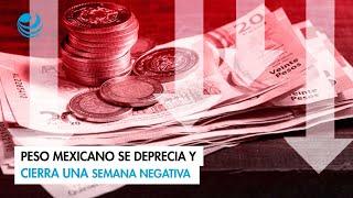 Peso mexicano se deprecia y cierra una semana negativa