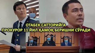 ОТАБЕК САТТОРИЙГА - ПРОКУРОР 11 ЙИЛ ҚАМОҚ ЖАЗОСИ БЕРИШНИ СЎРАДИ