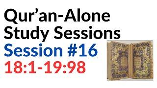 Qur'an-Alone Study Session #16 | 18:1 -19:98