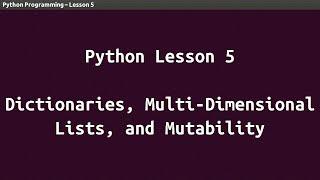 Python Lesson 05 - Dictionaries, Multi-Dimensional Lists, and Mutability