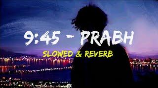 Prabh - 9:45 (Slowed & Reverb) | trending song