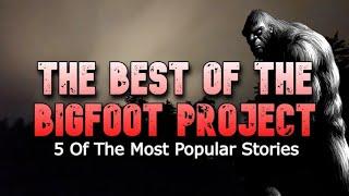 THE BEST OF THE BIGFOOT PROJECT! 5 Of The Most Popular Stories