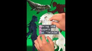 Making the Puppets for "Selkie"