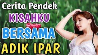 CERITA PENDEK || KISAH BERSAMA ADIK IPAR ||KISAH NYATA