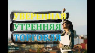 КРУТАЯ УТРЕННЯЯ ТОРГОВЛЯ! Отрабатывае Импульсное Движения