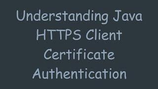 Understanding Java HTTPS Client Certificate Authentication