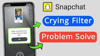 Snapchat crying filter oops Something went wrong  Problem Solve | Snapchat Crying Filter Not Working