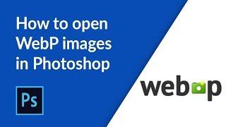 How to open WebP images in Photoshop